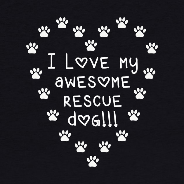 I Love My Awesome Rescue Dog by Whoopsidoodle